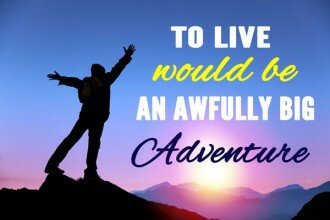 To Live Would Be An Awfully Big Adventure